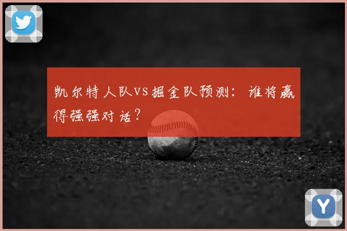 凯尔特人队vs掘金队预测：谁将赢得强强对话？
